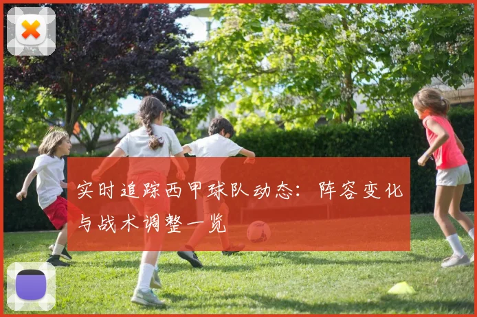 实时追踪西甲球队动态：阵容变化与战术调整一览