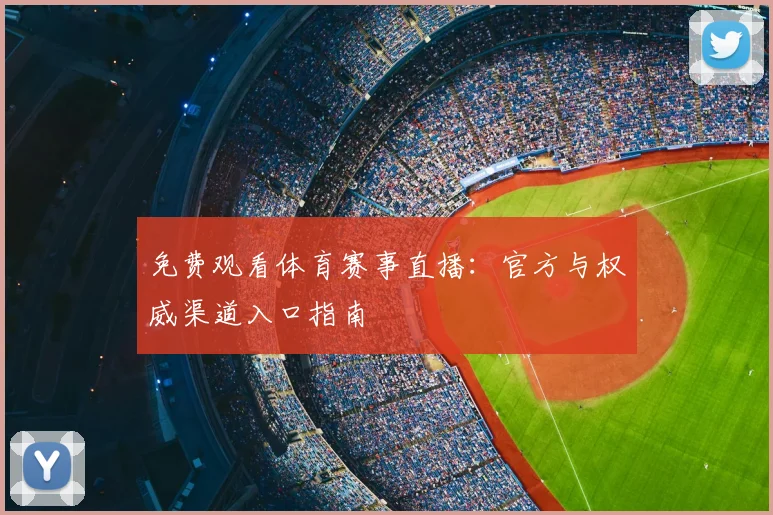 免费观看体育赛事直播：官方与权威渠道入口指南